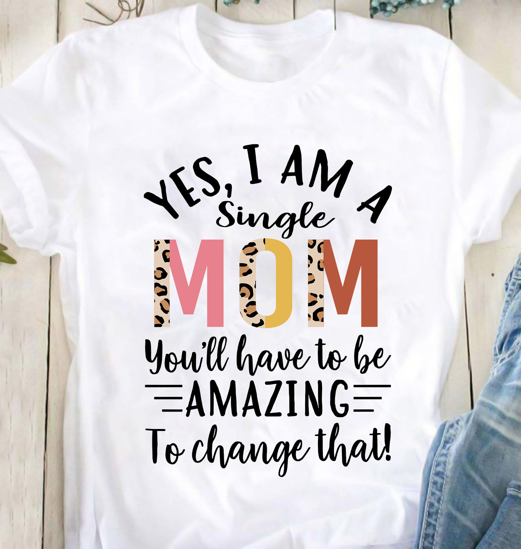 Yes, I am a single mom you'll have to be amazing to change that