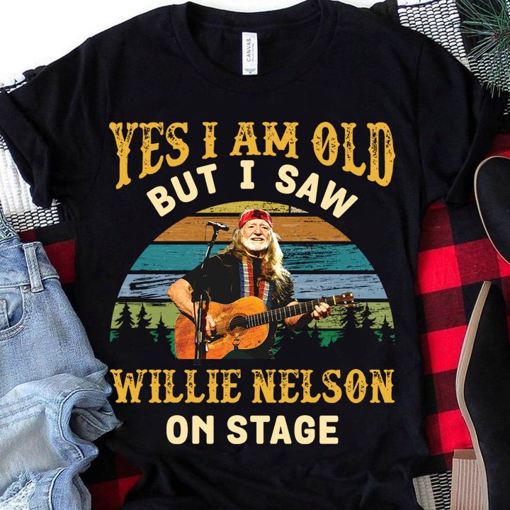 Yes I am old but I saw Willie Nelson on stage