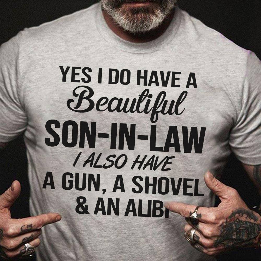 Yes I do have a beautiful son-in-law I also have a gun, a shovel an an alibi