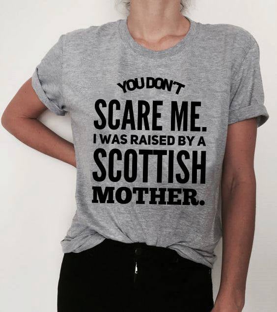 You don't scare me I was raised by a Scottish mother - Mother's day gift