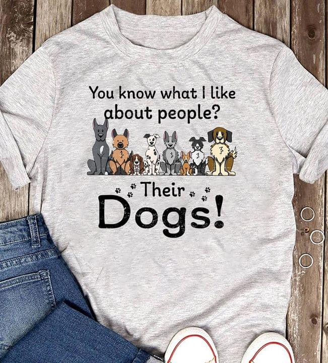 You know what I like about people - Their dog, dog lover T-shirt