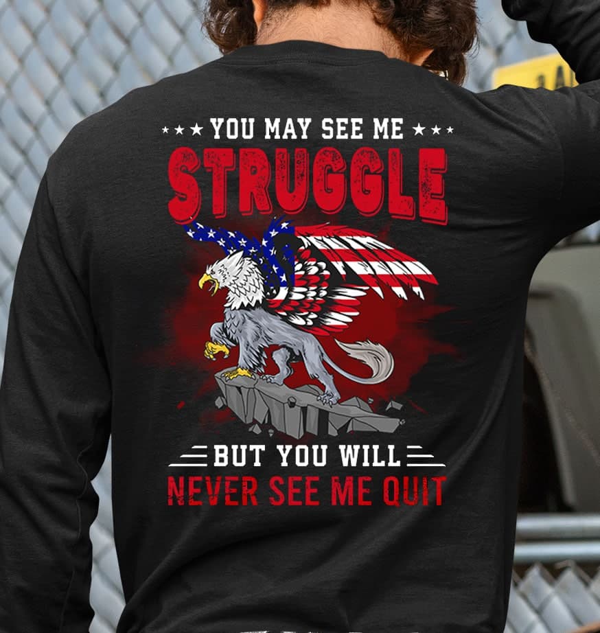 You may see me struggle but you will never see me quit - America flag, eagle symbol of America