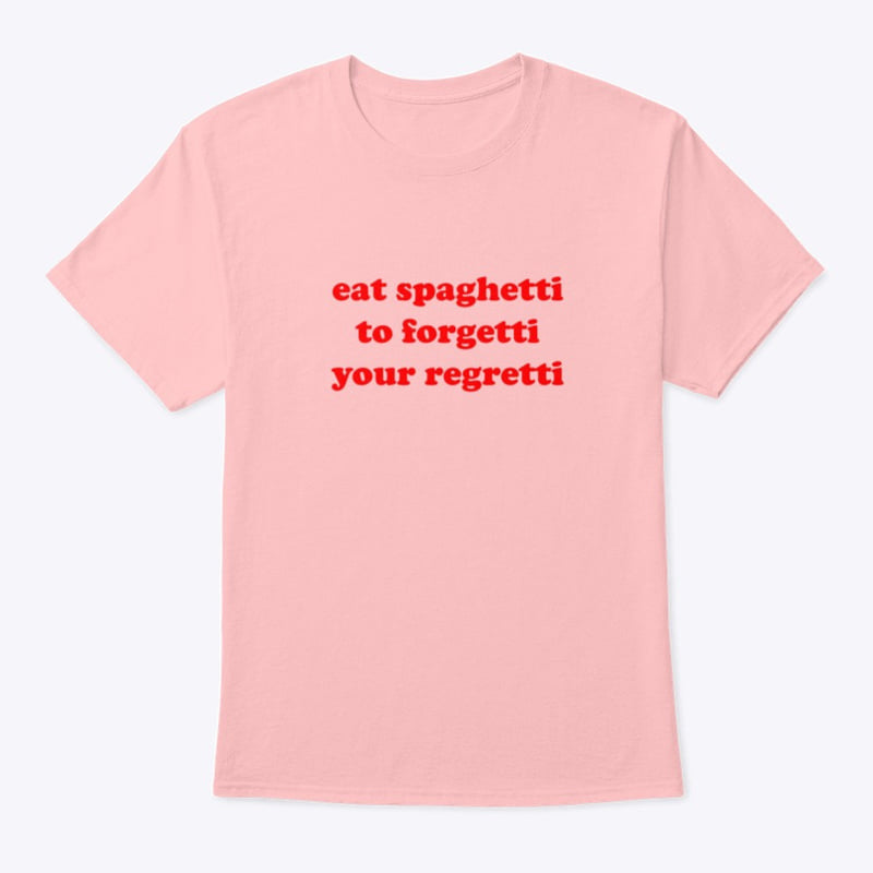 eat spaghetti to forgetti your regretti - Love spaghetti