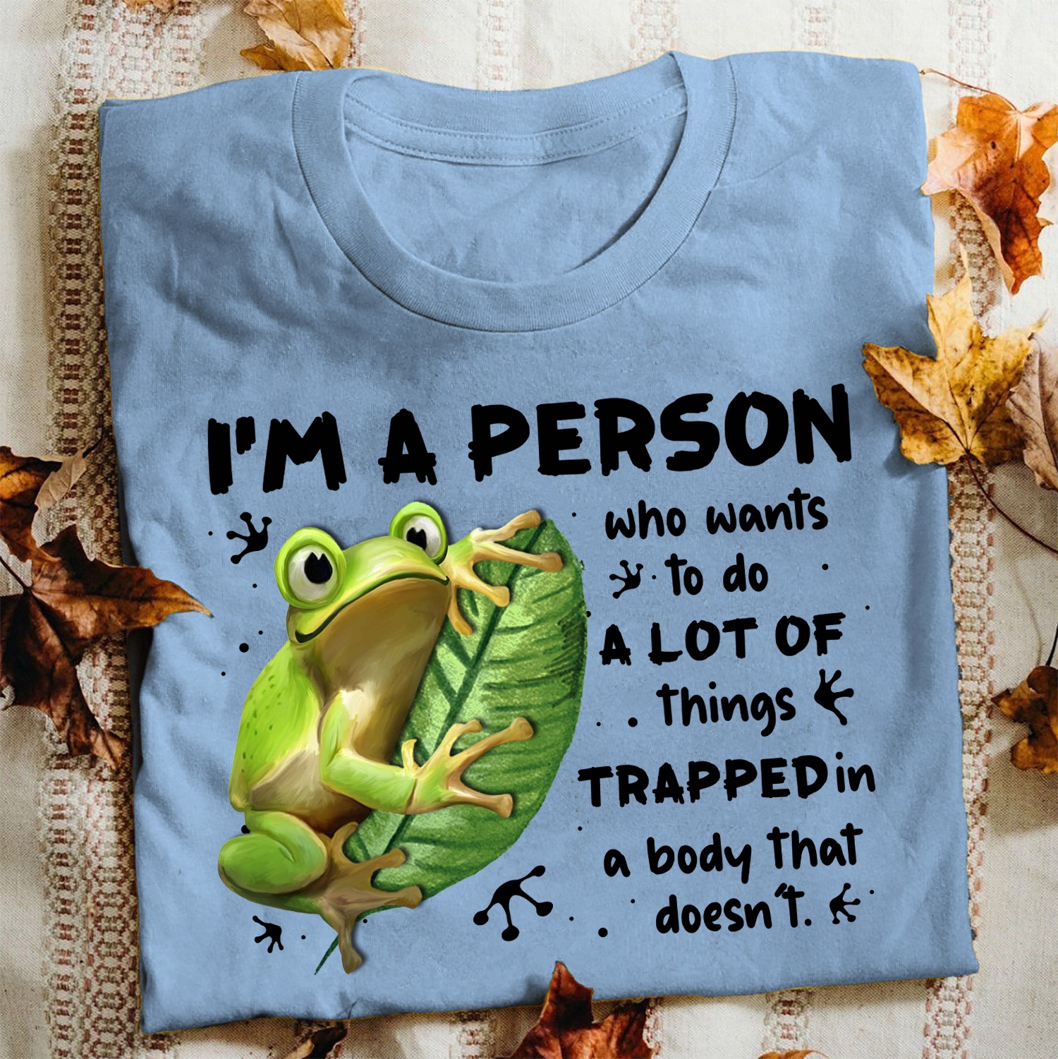 I'm a person who wants to do a lot of things trapped in a body that doesn't - Grumpy frog