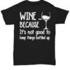 wine because it's not good to keep things bottled up - Wine lover
