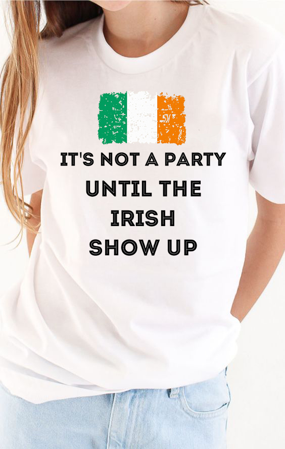 Ireland Flag - It's not a party until the Irish show up