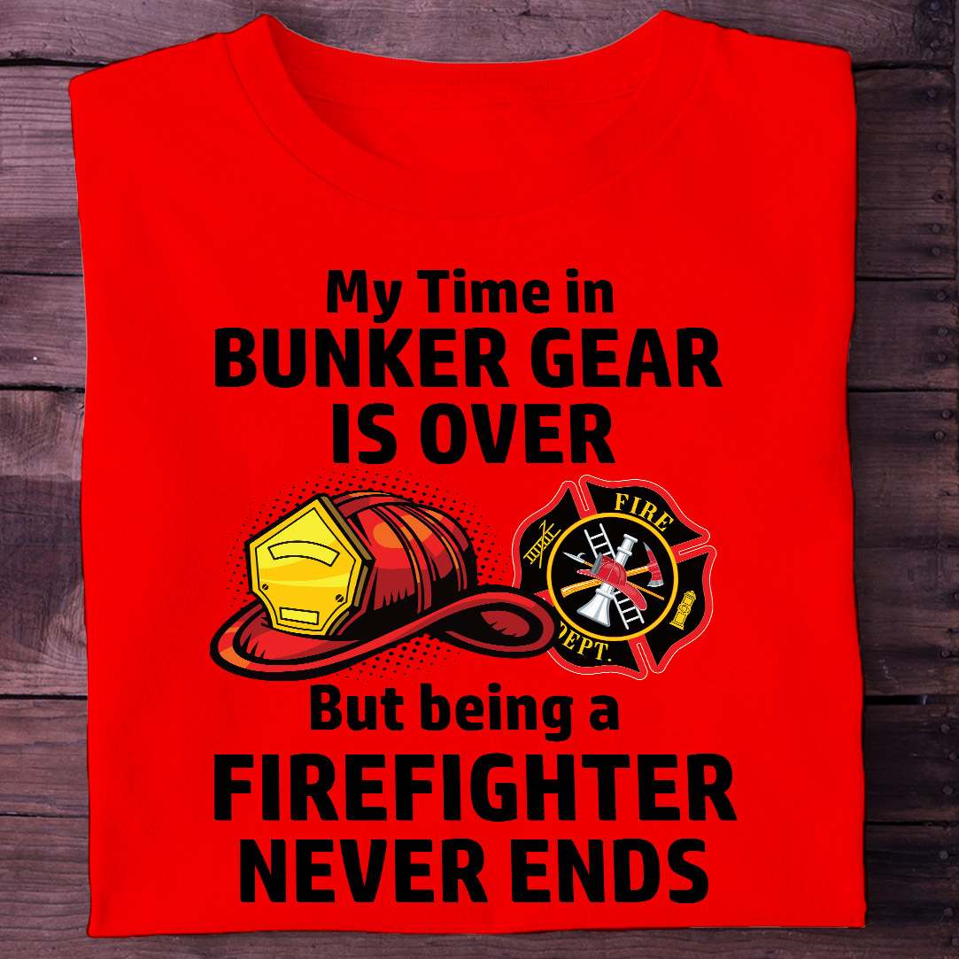 Bunker Gear Firefighter - My time in bunker gear is over but being a firefighter never ends