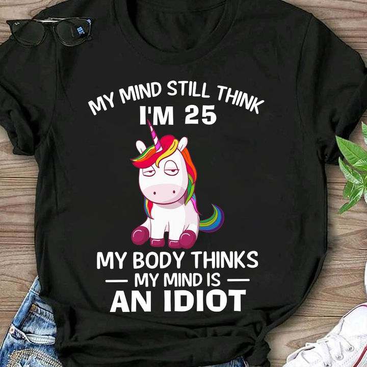 Grumpy Unicorn - My mind still think I'm 25 my body thinks my mind is an idiot