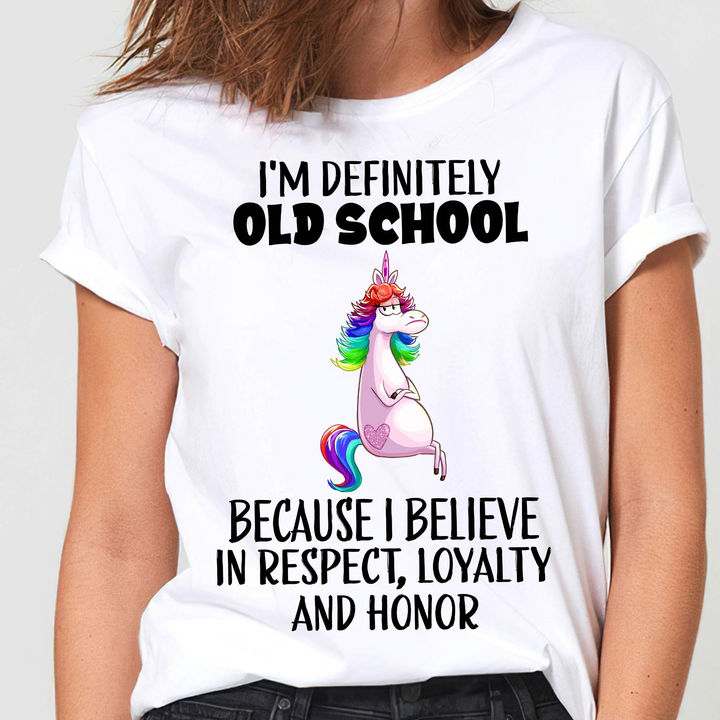 Funny Unicorn - I'm definitely old school bacause i believe in respect, loyalty and honor