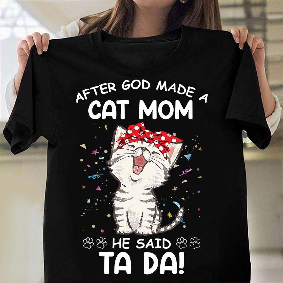 Cat Mom - After god made cat mom he said ta da