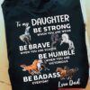 Horse Lover - To My Daughter, Be strong When You Are Weak, Be Brave When you Are Scared, Be Humble When You Are Victorious, Be Badass Everyday, Love Dad