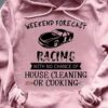 Weekend forecast racing with no chance of house cleaning or cooking