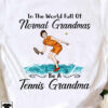 Woman Playing Tennis, Women's T- Shirt - In the world full of normal grandmas be a tennis grandma