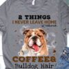 2 things I never leave home without coffee and bulldog hair - Bulldog lover