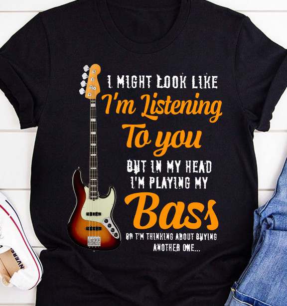 Fender Bass Guitar - I might look like i'm listening to you but in my head i'm playing my bass