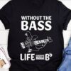 Play Bass Guitar - Without the bass life would bb