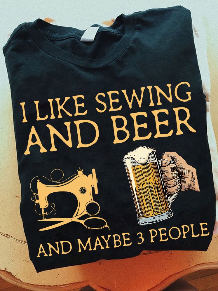 Sewing beer – I like sewing and beer and maybe 3 people