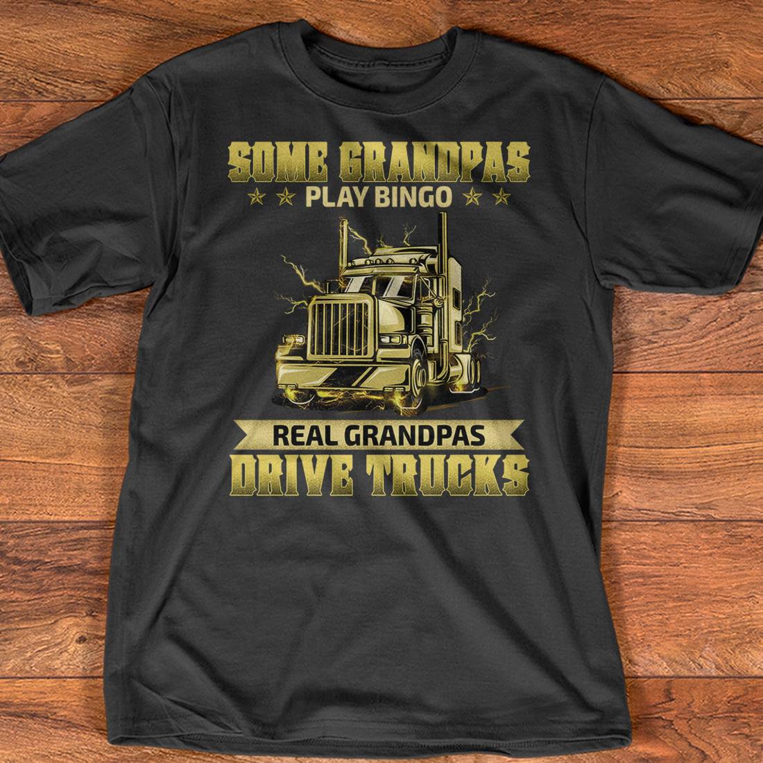 Truck Car - Some Some grandpas play bingo real grandpas drive trucks