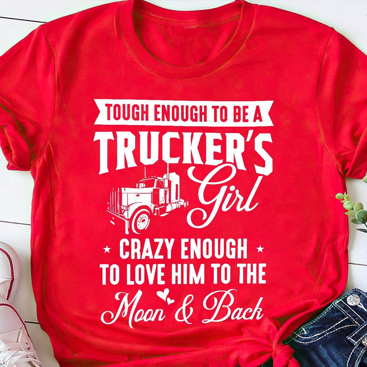 Trucker's Girl - Tough enough to be a trucker's girl crazy enough to love him to the moom & back
