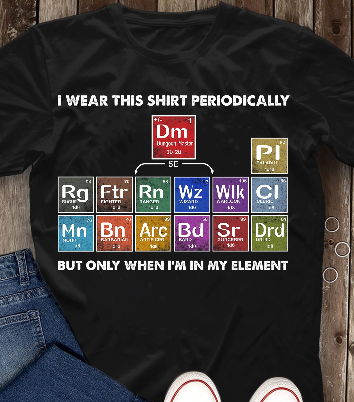 Table Of Chemical Elements - I wear this shirt periodically but only when i'm in my element