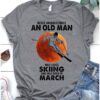 Man Skiing, March Birthday Man - Never underestimate an old man who loves skiing and was born in march
