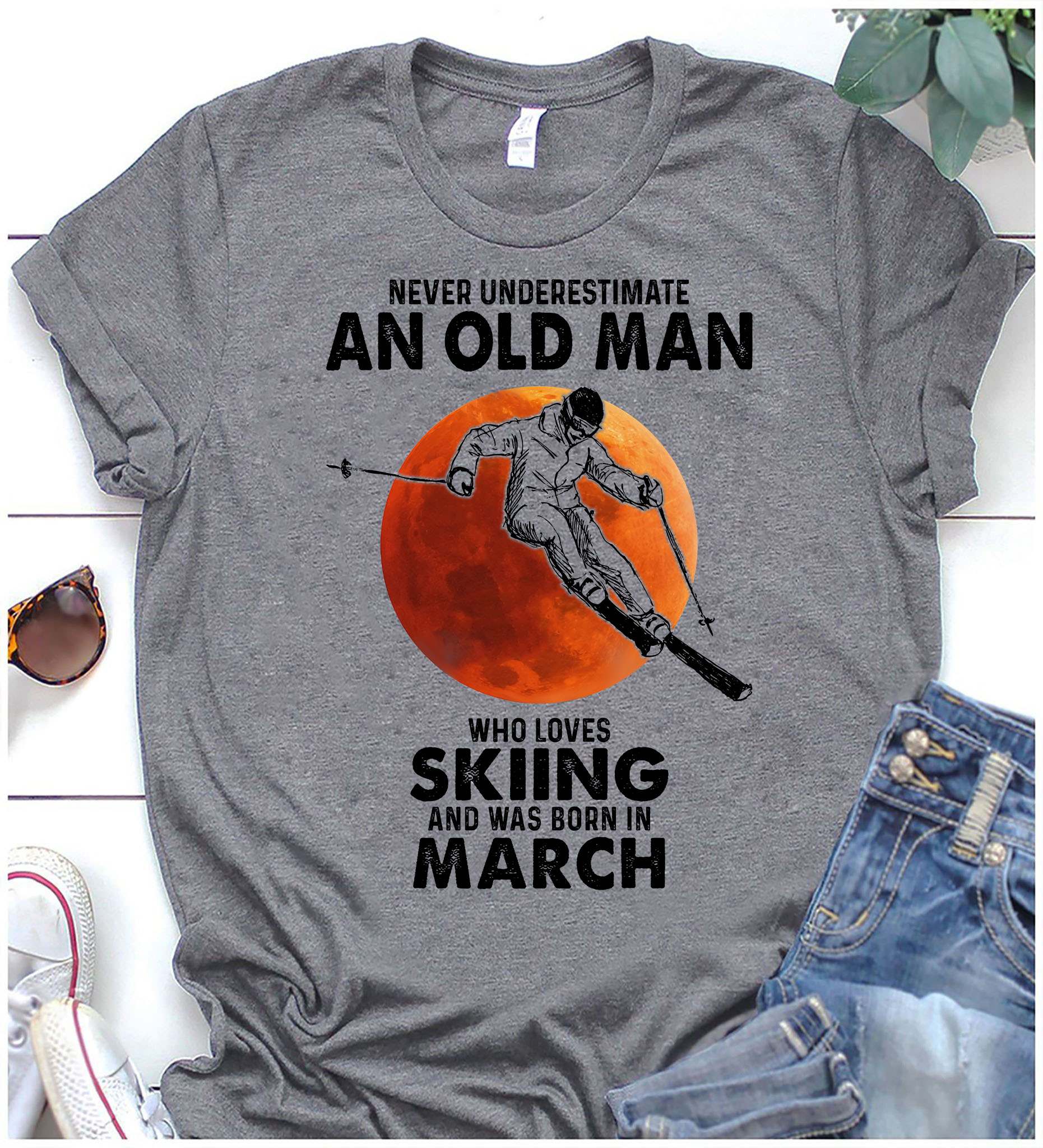 Man Skiing, March Birthday Man - Never underestimate an old man who loves skiing and was born in march