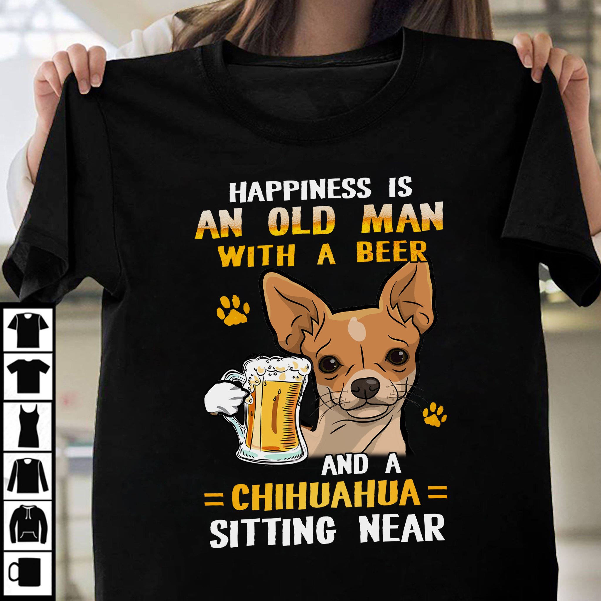Chihuahua Dog, Beer Lover - Happiness is an old man with a beer and a chihuahua sitting near