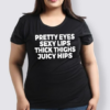 Pretty Eyes Sexy Lips Thick Thighs Juicy Hips