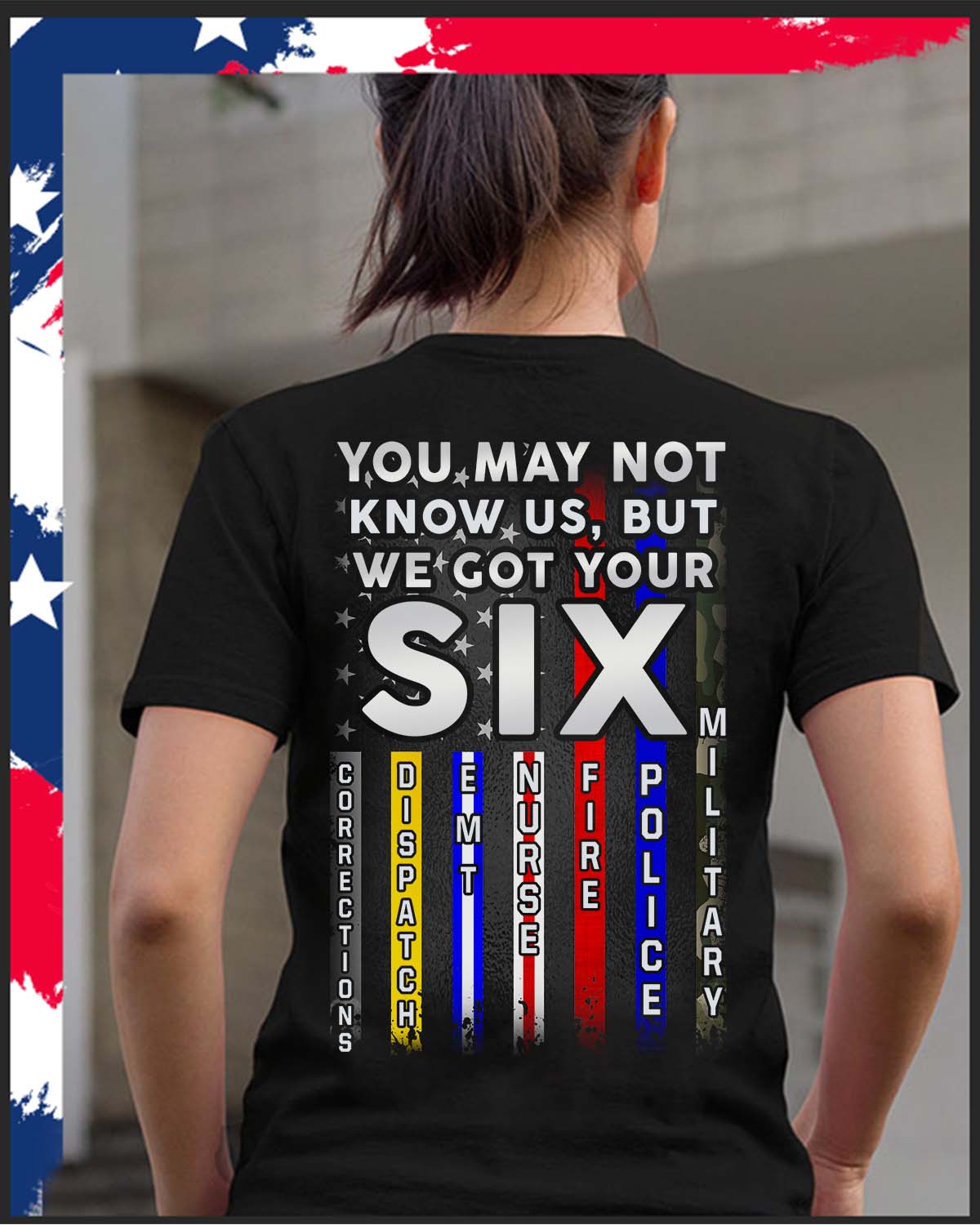 America Flag – You may not know us, but we got your six corrections dispatch emt nurse fire police military