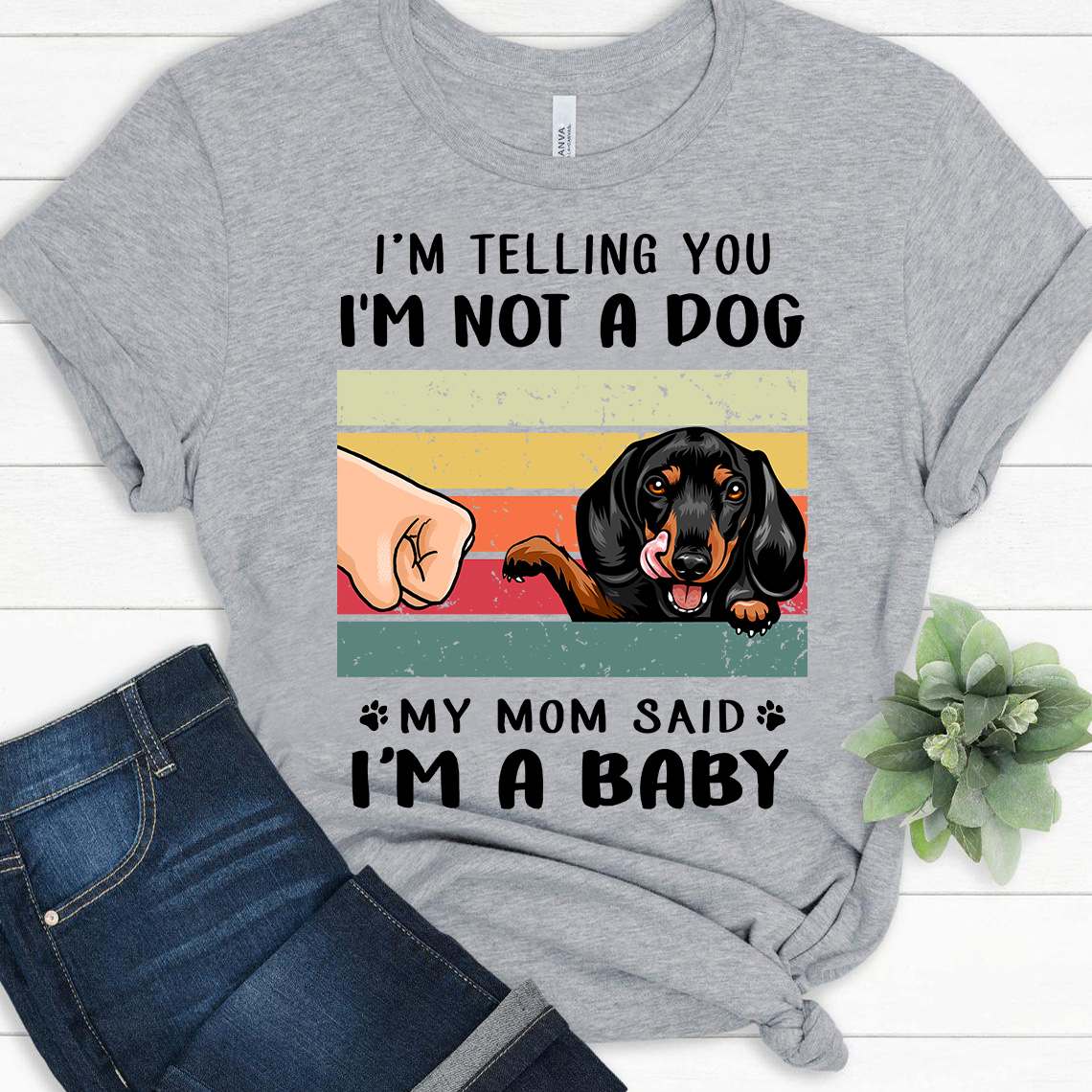 Dachshund Dog - I'm telling you I'm not a dog my mom said I'm a baby