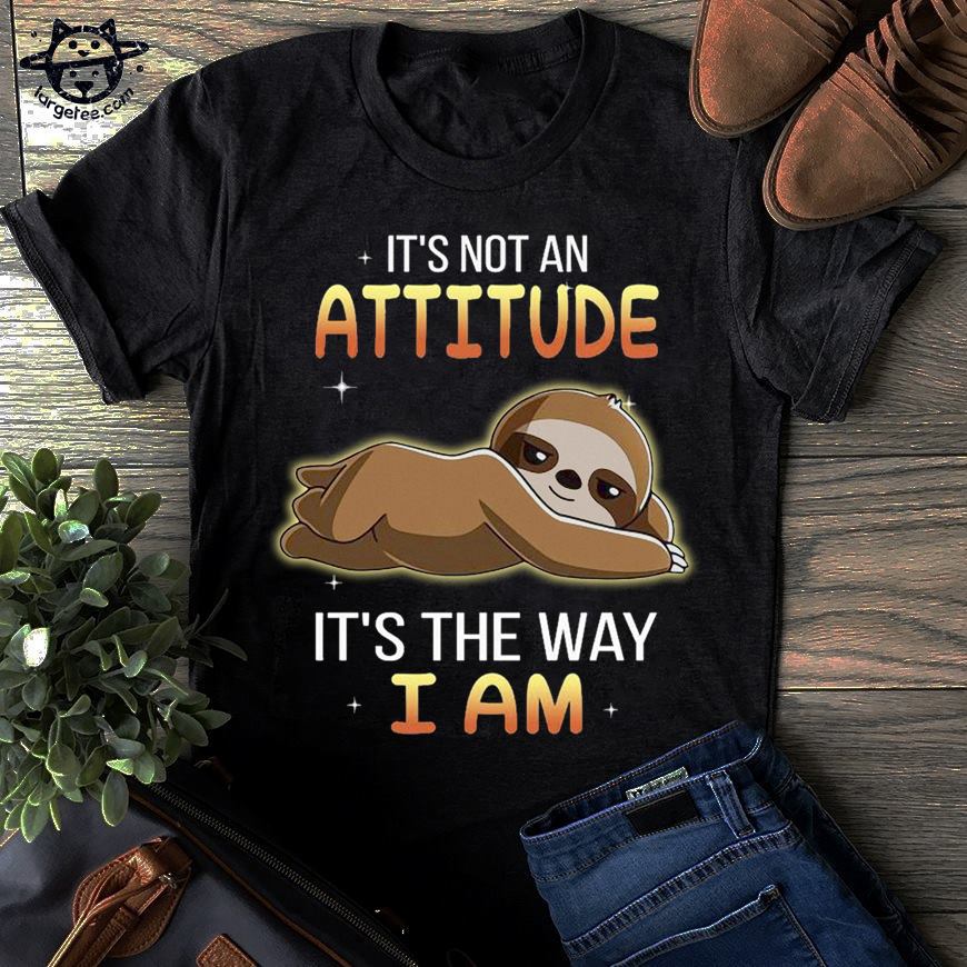 Sloth Lover - It's not an attitude it's the way i am