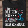 I am a retired nurse and i love my new schedule