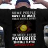 Softball Player - Some people have to wait their entire lives to meet their favourite softball player mine calls me dad
