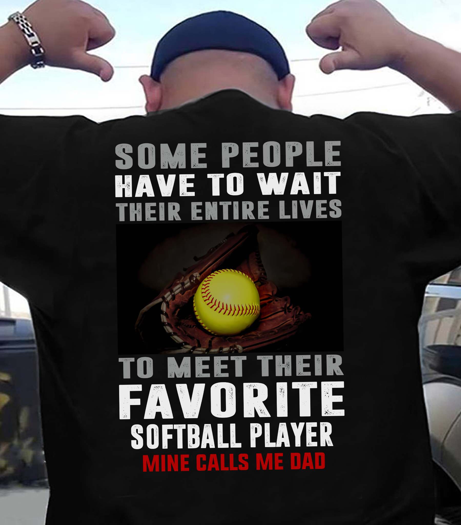 Softball Player - Some people have to wait their entire lives to meet their favourite softball player mine calls me dad