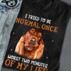 Cocker Spaniel Dog – I tried to be normal once worst two minutes of my life