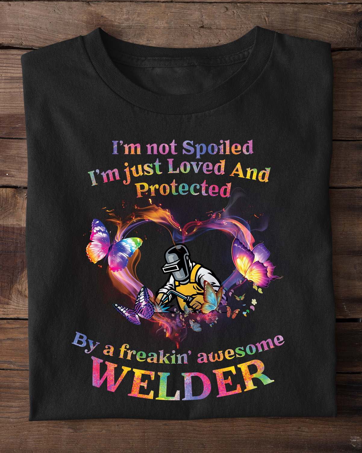 Colorful Welder - I'm not spoiled I'm just loved and proyected by a freakin' awesome welder