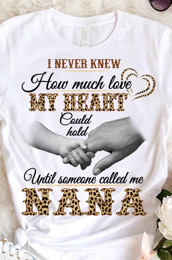 I never knew how much love my heart could hold until someone called me nana