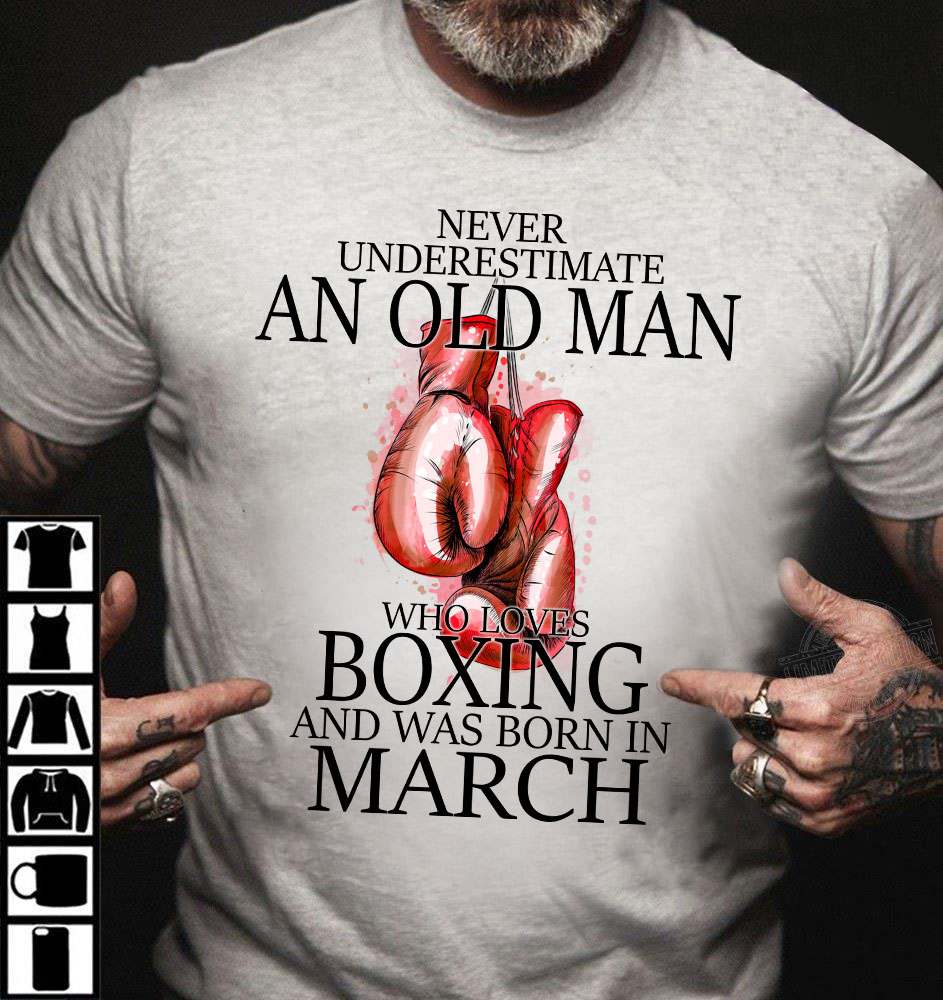 Man Boxing, March Birthday Man - Never underestimate an old man who loves boxing and was born in march
