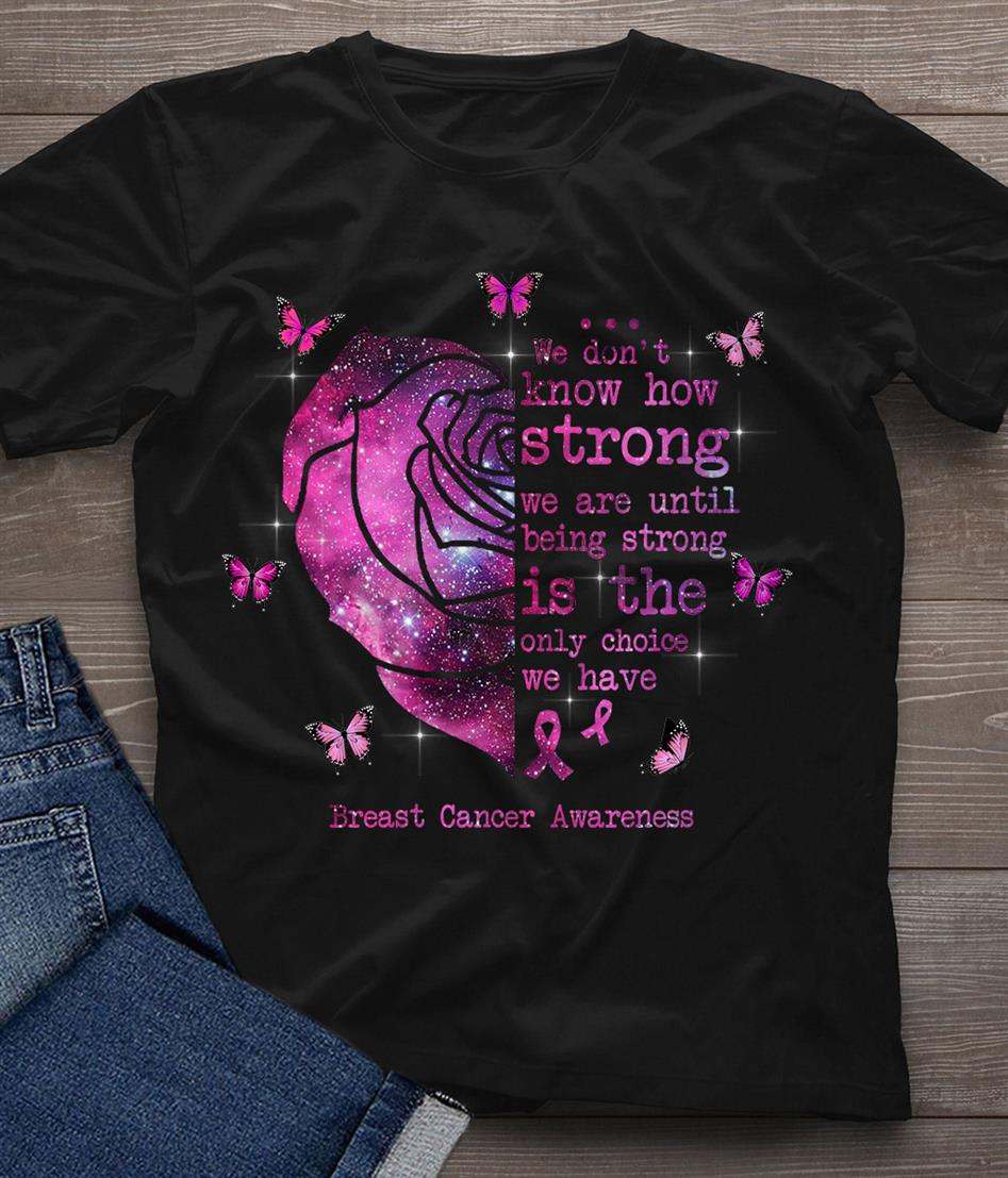 Rose Breast Cancer Awareness - We don't know how dtrong we are until being strong is the only choice