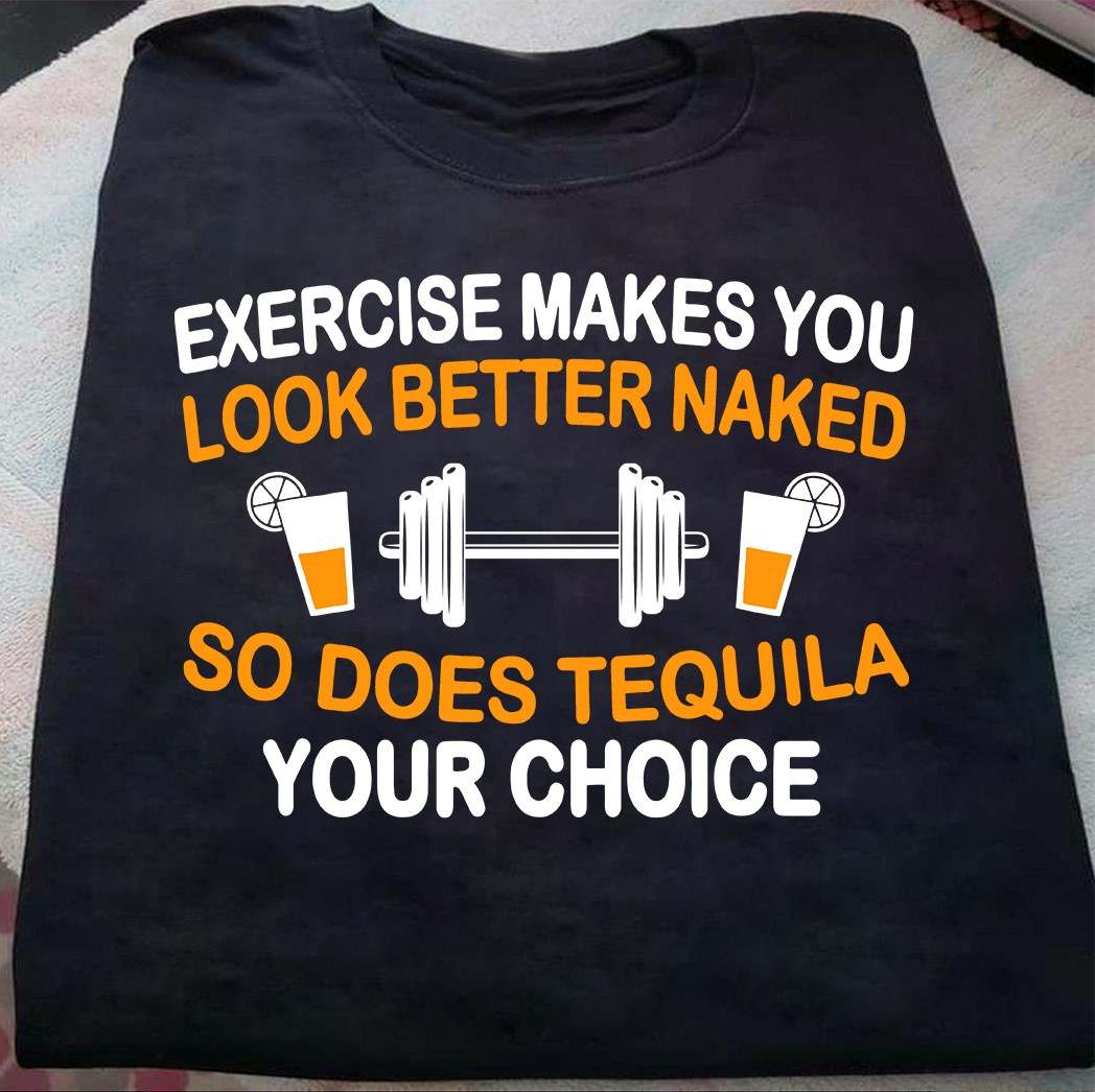 Dumbbell Tequila - Exercise makes you look better naked so does requila your choice
