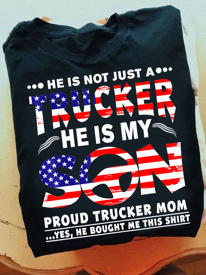 Truck driver, America Flag – He is not just a trucker he is my son proud truckers mom