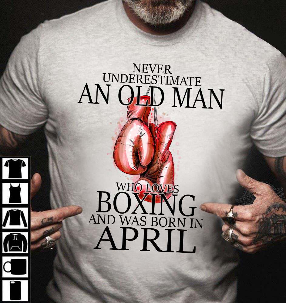 Man Boxing, April Birthday Man - Never underestimate an old man who loves boxing and was born in april