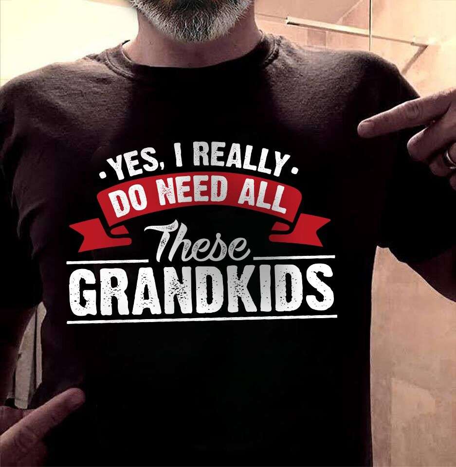 Yes i really do need all these grandkids