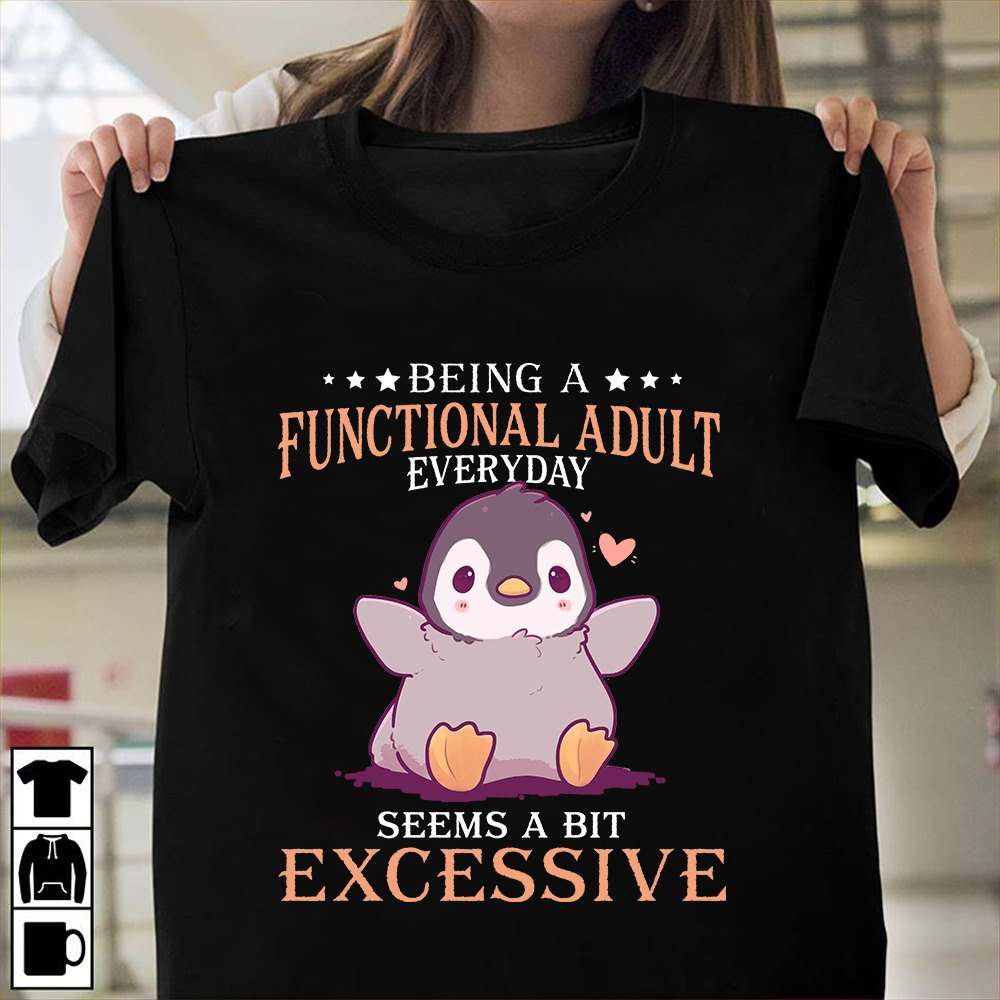 Cute Penguin - Being a functional adult everyday seems a bit excessive