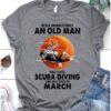 Scuba Diving, March Birthday Man - Never underestimate an old man who loves skiing and was born in march