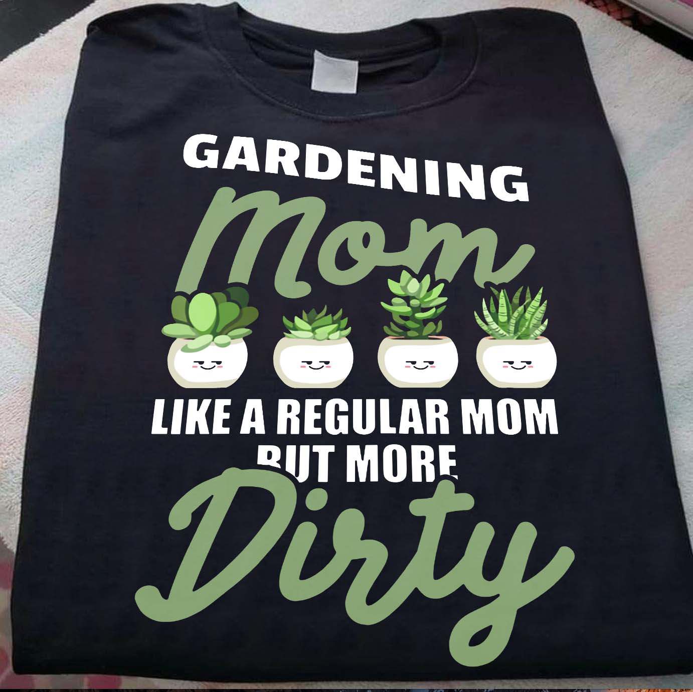 Cactus Mom - Gardening mom like a regular mom but more dirty