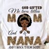 Nana Black Mom - God gifted me two titles mom and nana and i rock them both