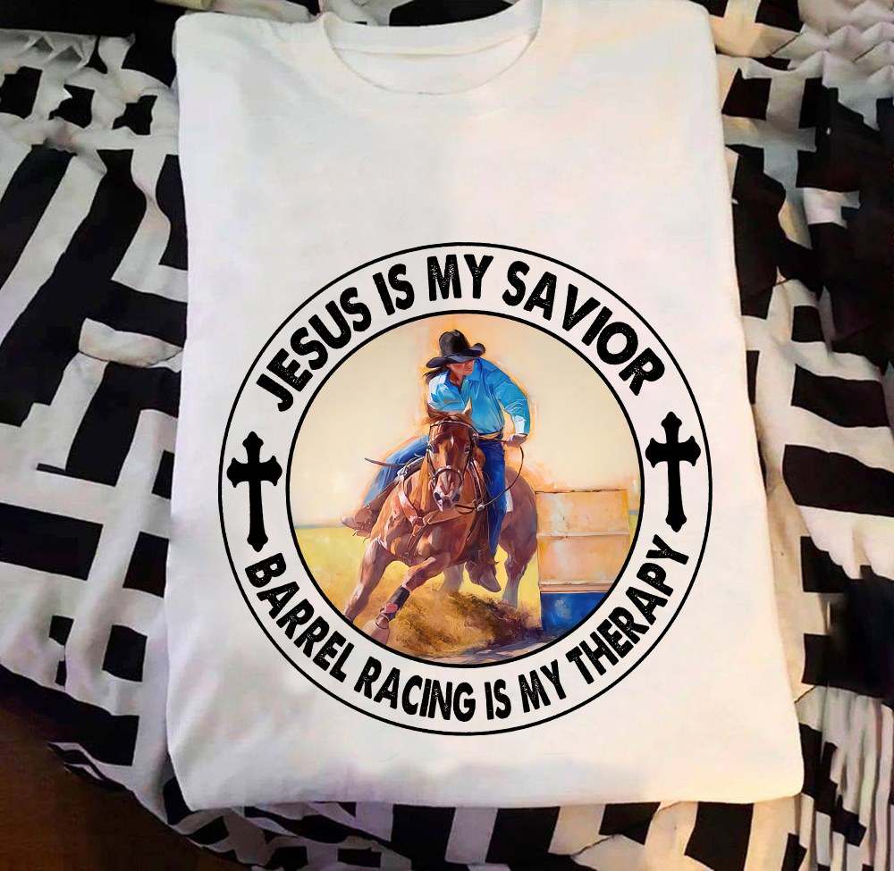 Barrel Racing - Jesus is my savior barrel racing is my therapy Shirt ...