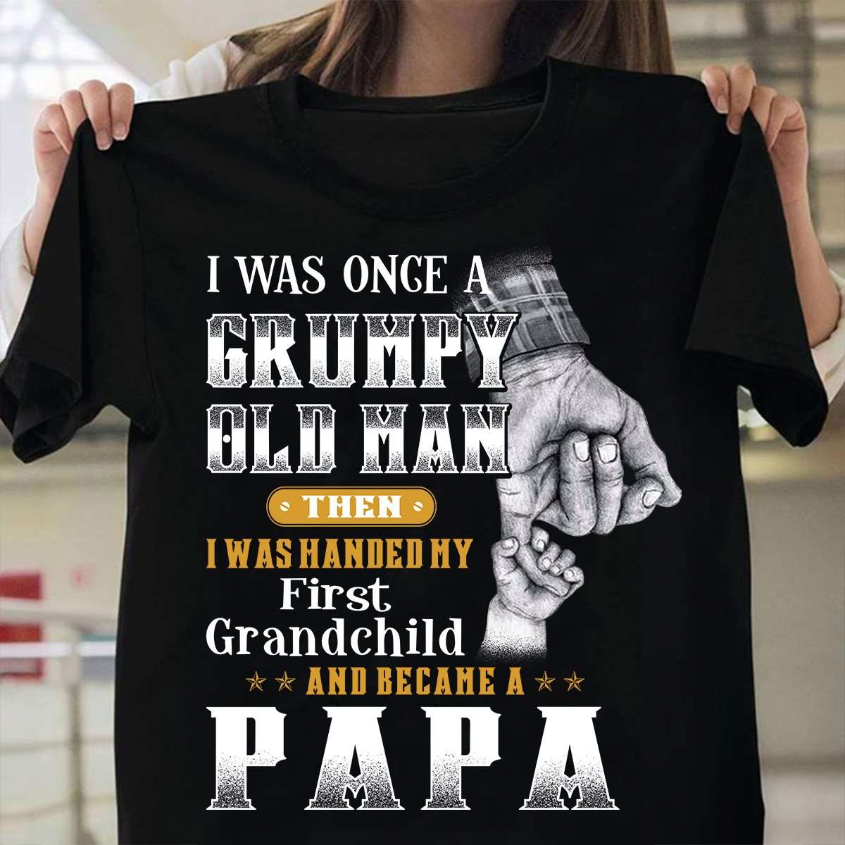 I was once a grumpy old man then i was handed my firsr grandchild and became a papa