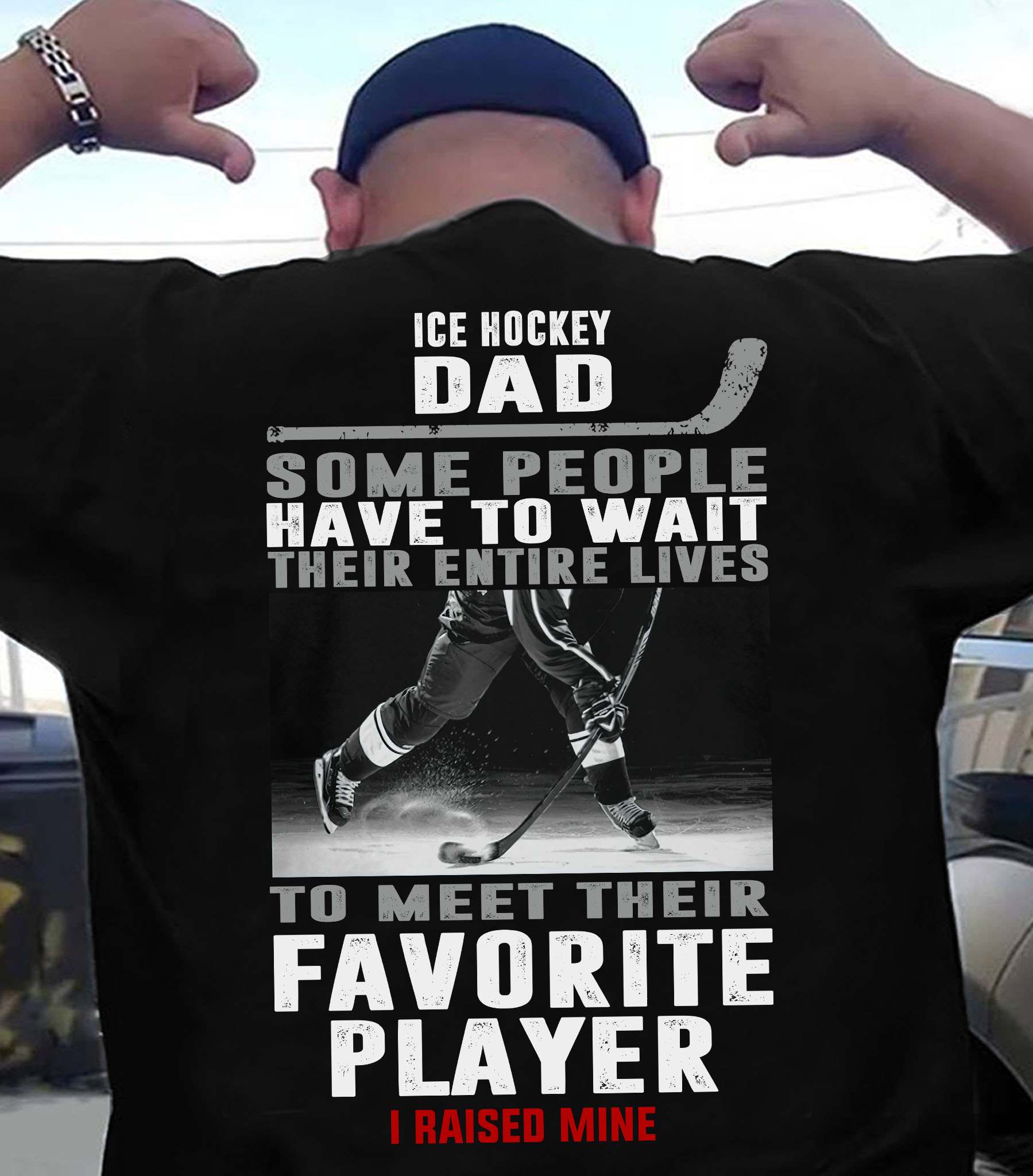 Ice Hockey Player - Ice Hockey dad some people have to wait their entire lives to meet their favourite player